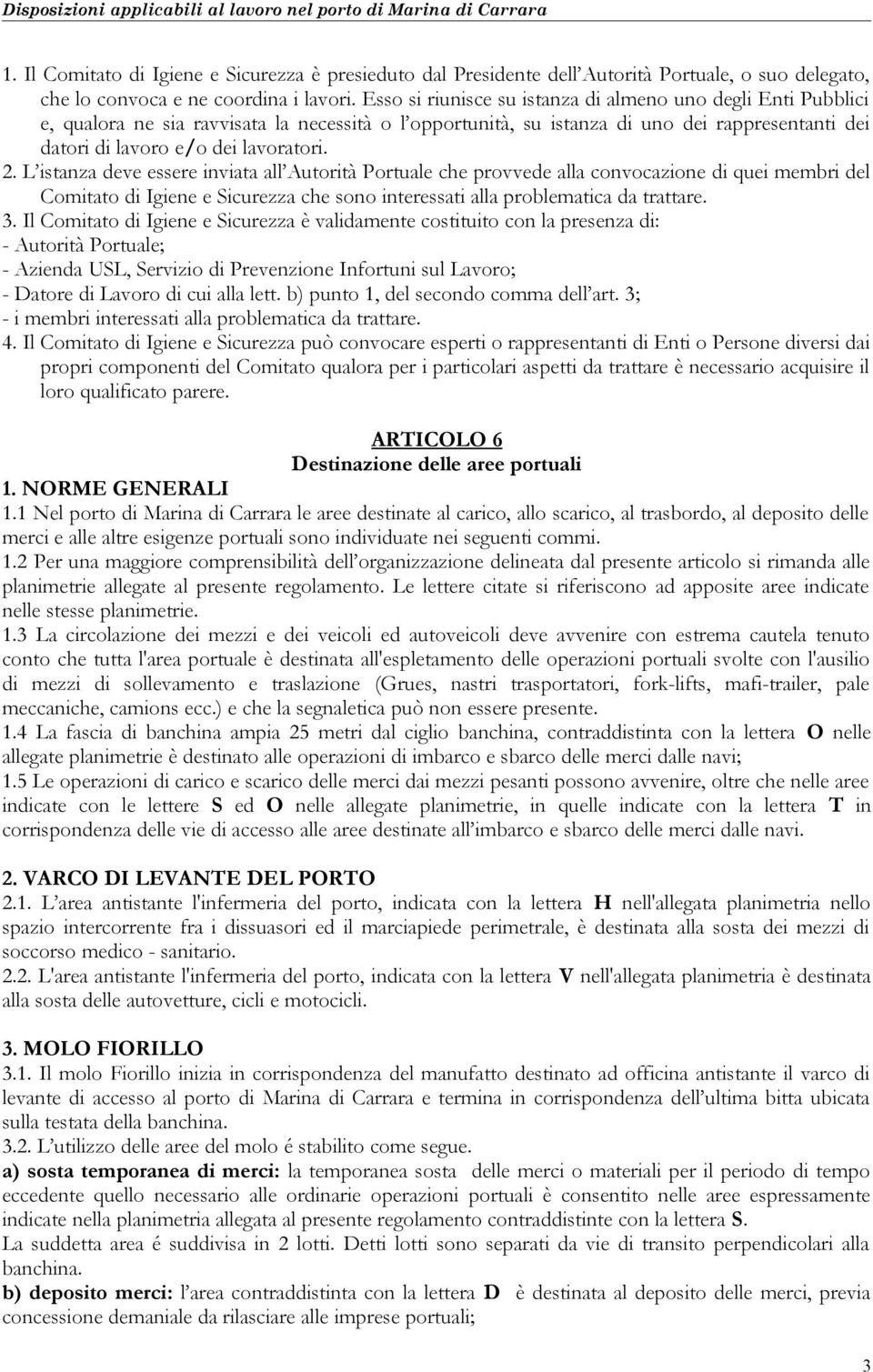 L istanza deve essere inviata all Autorità Portuale che provvede alla convocazione di quei membri del Comitato di Igiene e Sicurezza che sono interessati alla problematica da trattare. 3.