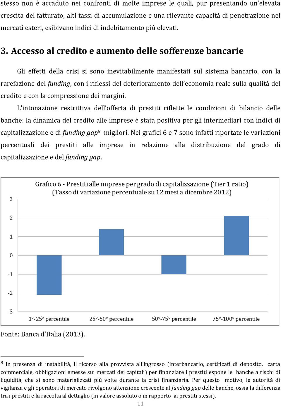 Accesso al credito e aumento delle sofferenze bancarie Gli effetti della crisi si sono inevitabilmente manifestati sul sistema bancario, con la rarefazione del funding, con i riflessi del