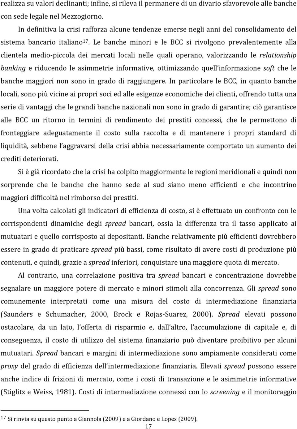 Le banche minori e le BCC si rivolgono prevalentemente alla clientela medio-piccola dei mercati locali nelle quali operano, valorizzando le relationship banking e riducendo le asimmetrie informative,