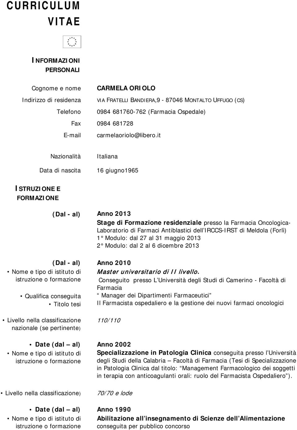 it Nazionalità Data di nascita Italiana 16 giugno1965 ISTRUZIONE E FORMAZIONE (Dal - al) Anno 2013 Stage di Formazione residenziale presso la Farmacia Oncologica- Laboratorio di Farmaci Antiblastici