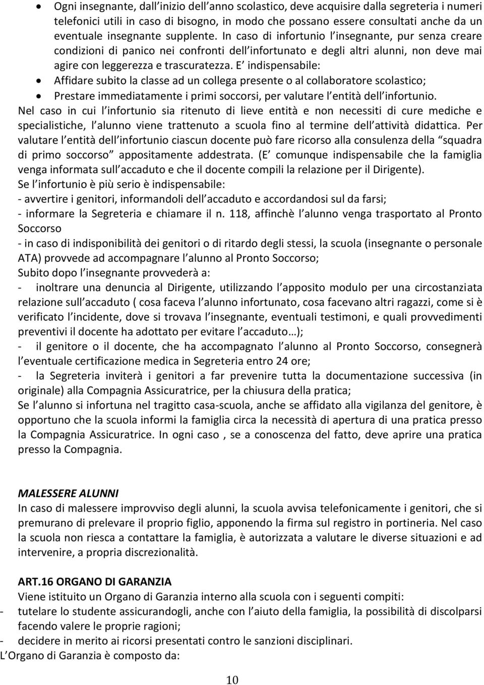 E indispensabile: Affidare subito la classe ad un collega presente o al collaboratore scolastico; Prestare immediatamente i primi soccorsi, per valutare l entità dell infortunio.