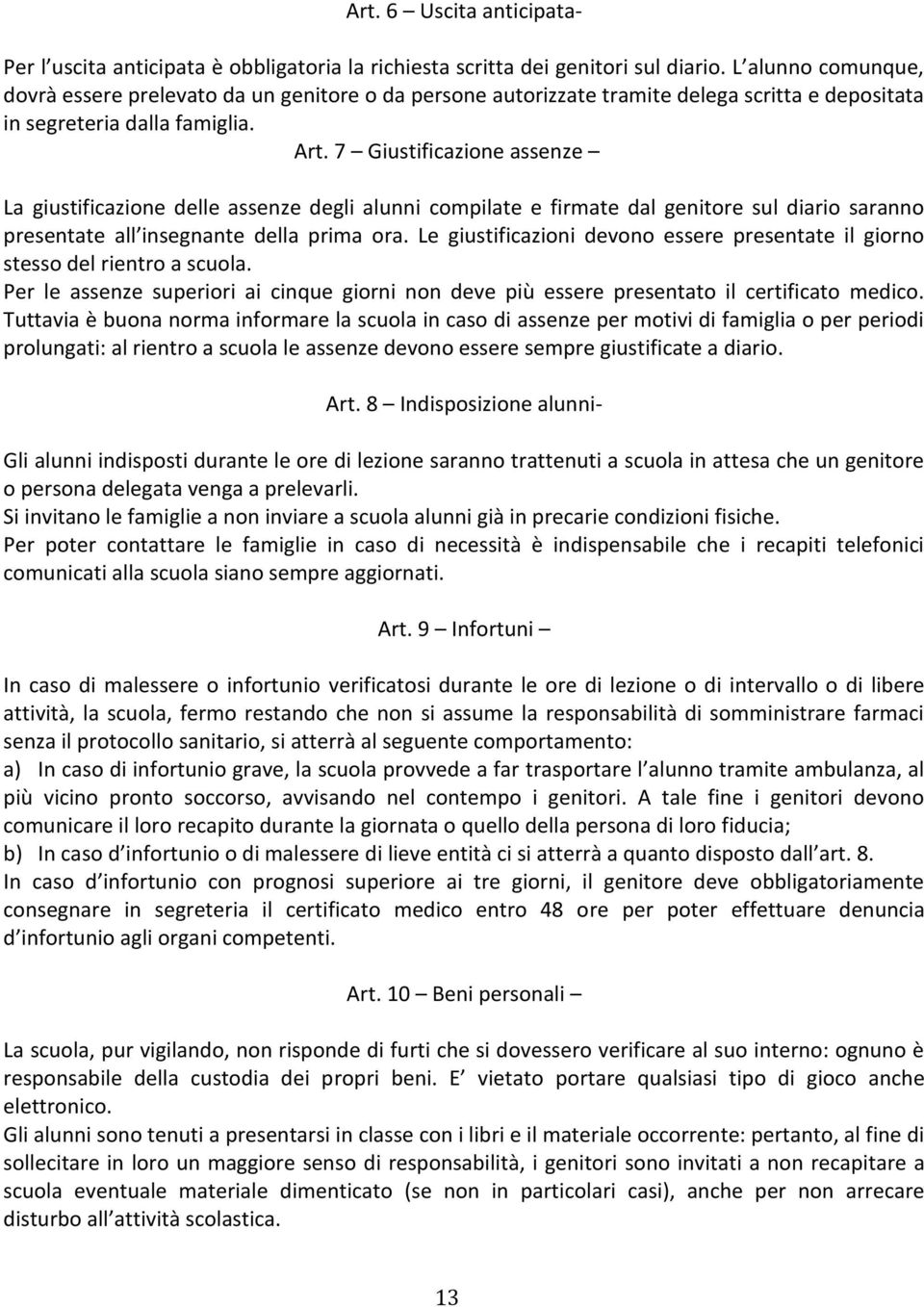 7 Giustificazione assenze La giustificazione delle assenze degli alunni compilate e firmate dal genitore sul diario saranno presentate all insegnante della prima ora.