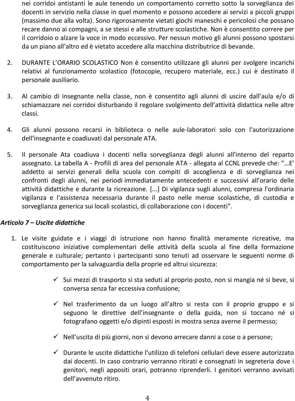 Non è consentito correre per il corridoio o alzare la voce in modo eccessivo.