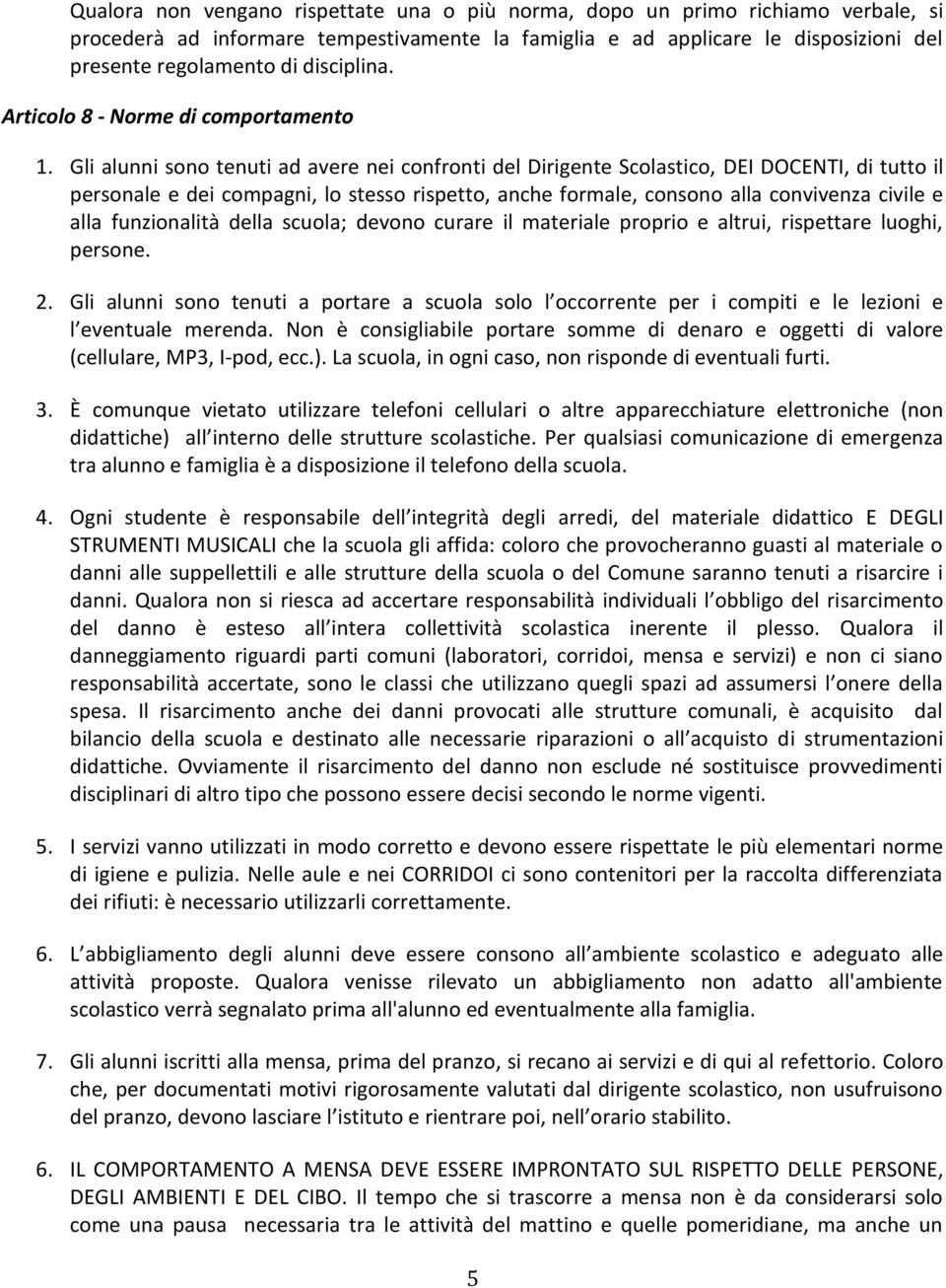 Gli alunni sono tenuti ad avere nei confronti del Dirigente Scolastico, DEI DOCENTI, di tutto il personale e dei compagni, lo stesso rispetto, anche formale, consono alla convivenza civile e alla