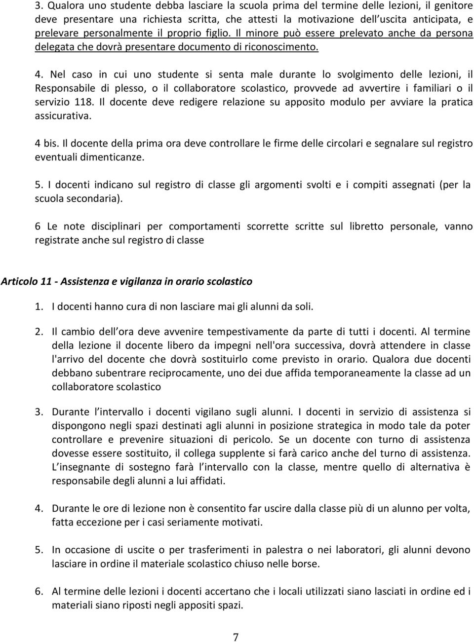 Nel caso in cui uno studente si senta male durante lo svolgimento delle lezioni, il Responsabile di plesso, o il collaboratore scolastico, provvede ad avvertire i familiari o il servizio 118.