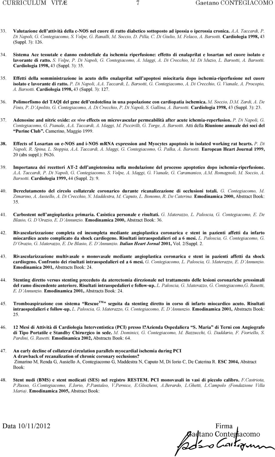 Sistema Ace tessutale e danno endoteliale da ischemia riperfusione: effetto di enalaprilat e losartan nel cuore isolato e lavorante di ratto. S. Volpe, P. Di Napoli, G. Contegiacomo, A. Maggi, A.