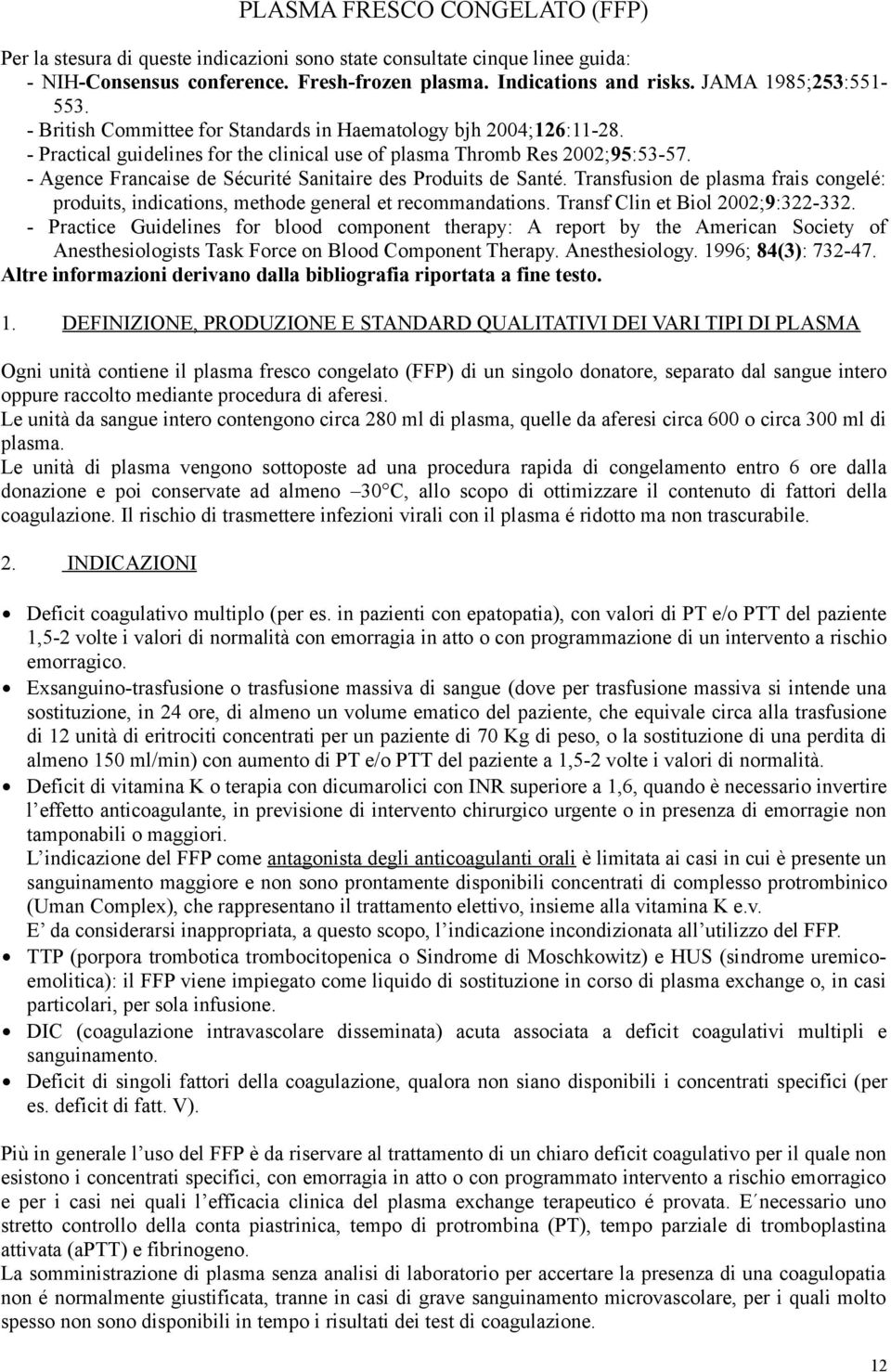 - Agence Francaise de Sécurité Sanitaire des Produits de Santé. Transfusion de plasma frais congelé: produits, indications, methode general et recommandations. Transf Clin et Biol 00;9:3-33.