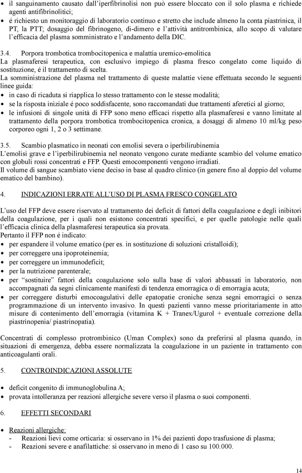 . Porpora trombotica trombocitopenica e malattia uremico-emolitica La plasmaferesi terapeutica, con esclusivo impiego di plasma fresco congelato come liquido di sostituzione, é il trattamento di