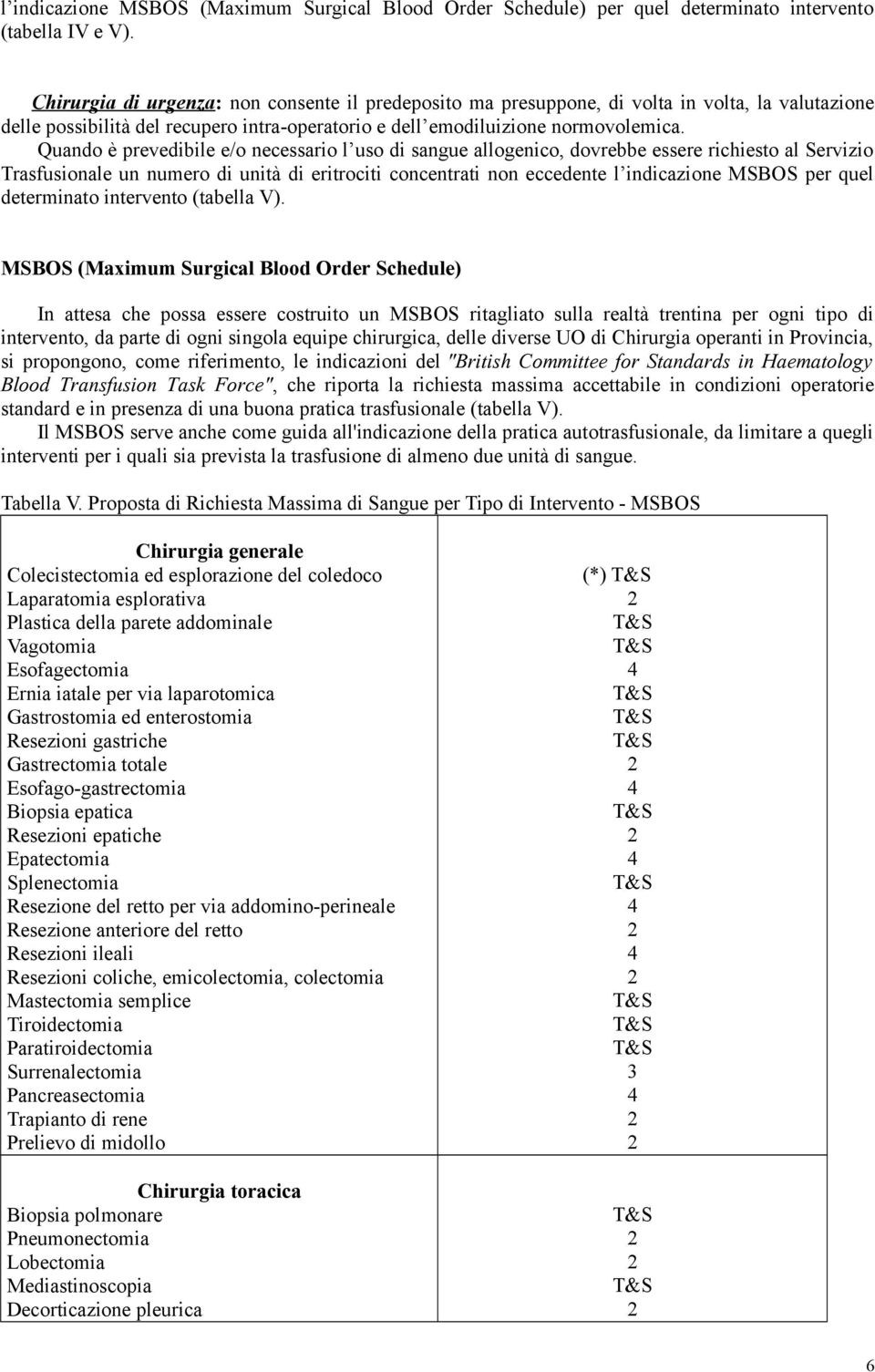 Quando è prevedibile e/o necessario l uso di sangue allogenico, dovrebbe essere richiesto al Servizio Trasfusionale un numero di unità di eritrociti concentrati non eccedente l indicazione MSBOS per