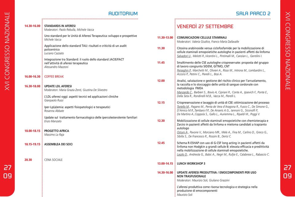 criticità di un audit policentrico Luciano Cazzato Integrazione tra Standard: il ruolo dello standard JACIE/FACT nell attività di aferesi terapeutica Alessandro Mazzoni 16.00-16.30 COFFEE BREAK 16.