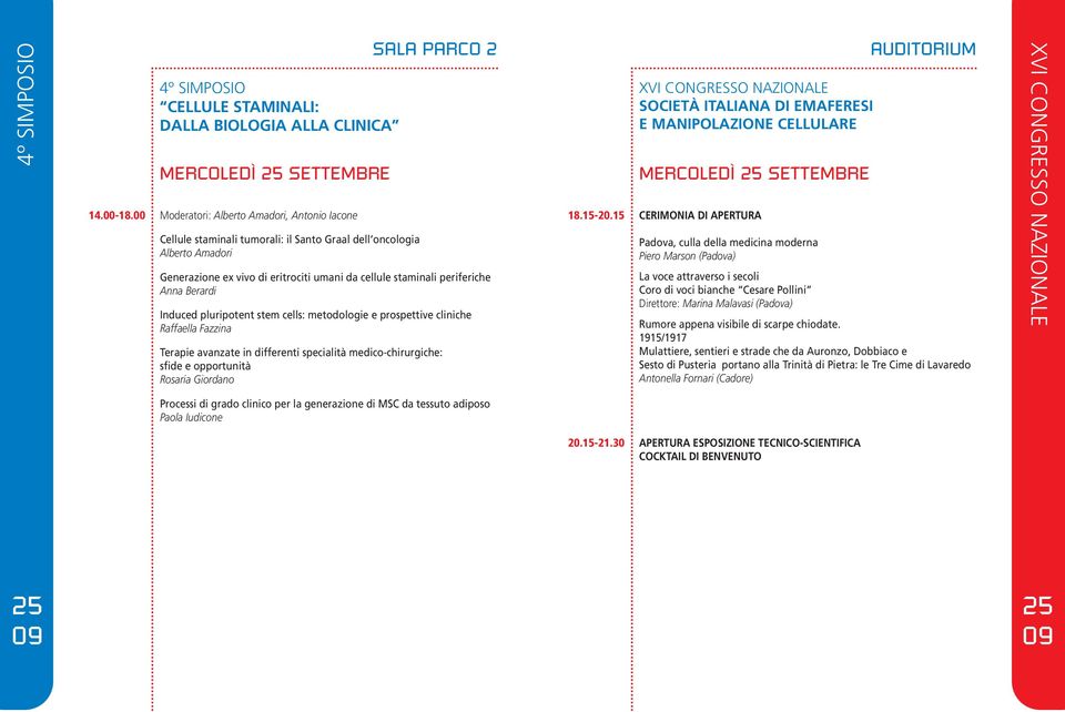 periferiche Anna Berardi Induced pluripotent stem cells: metodologie e prospettive cliniche Raffaella Fazzina Terapie avanzate in differenti specialità medico-chirurgiche: sfide e opportunità Rosaria