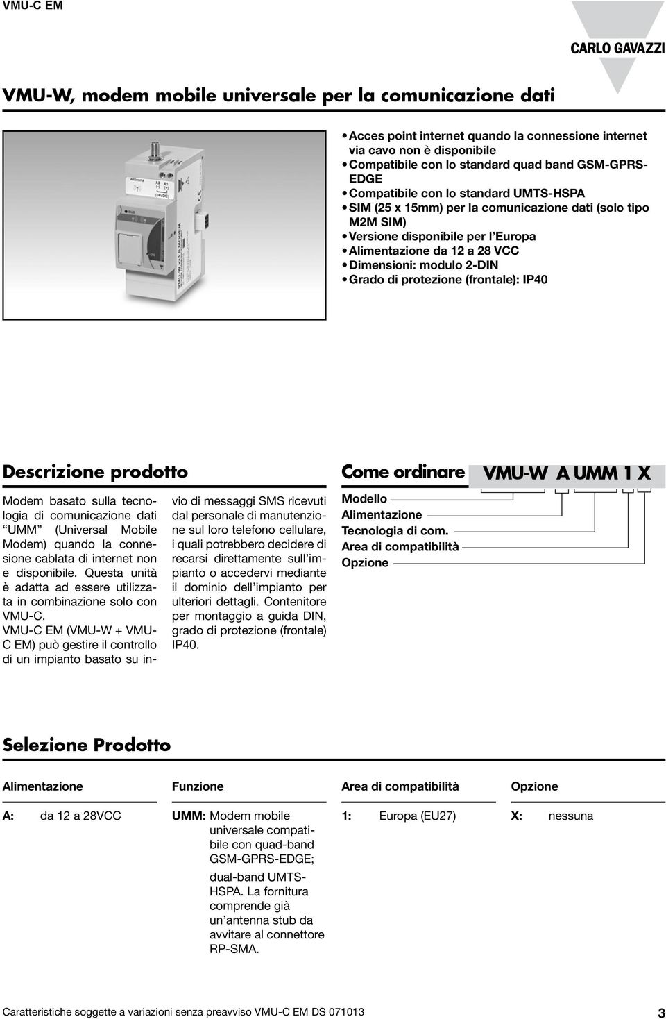 protezione (frontale): IP40 Descrizione prodotto Modem basato sulla tecnologia di comunicazione dati UMM (Universal Mobile Modem) quando la connesione cablata di internet non e disponibile.