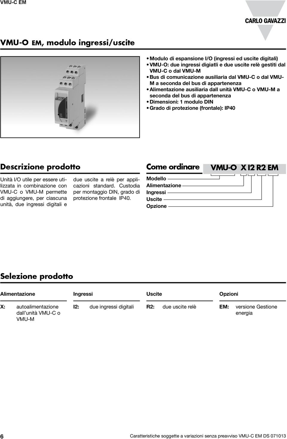 IP40 Descrizione prodotto Unità I/O utile per essere utilizzata in combinazione con VMU-C o VMU-M permette di aggiungere, per ciascuna unità, due ingressi digitali e due uscite a relè per