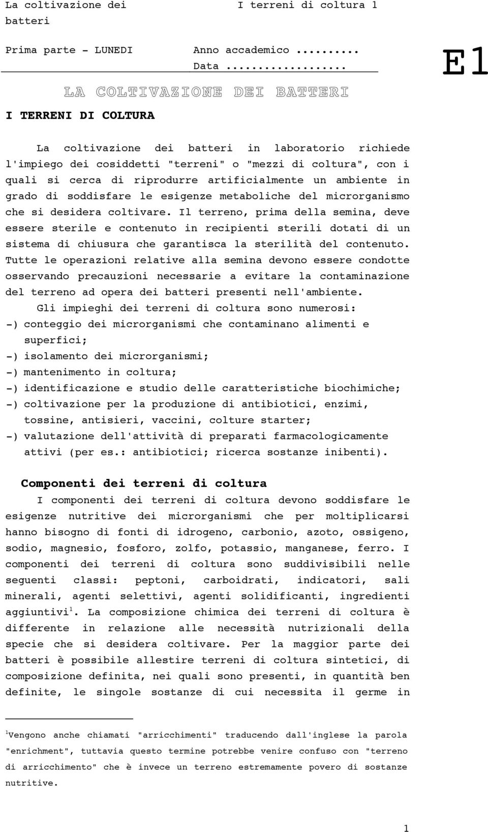 artificialmente un ambiente in grado di soddisfare le esigenze metaboliche del microrganismo che si desidera coltivare.