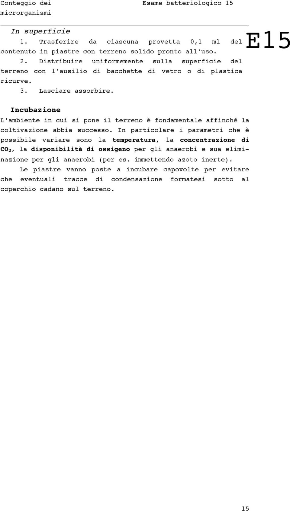 E15 Incubazione L'ambiente in cui si pone il terreno è fondamentale affinché la coltivazione abbia successo.