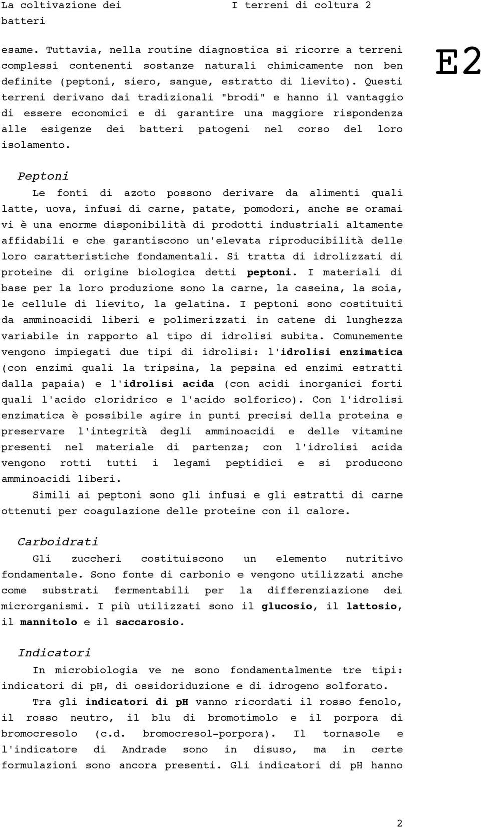 Questi terreni derivano dai tradizionali "brodi" e hanno il vantaggio di essere economici e di garantire una maggiore rispondenza alle esigenze dei batteri patogeni nel corso del loro isolamento.