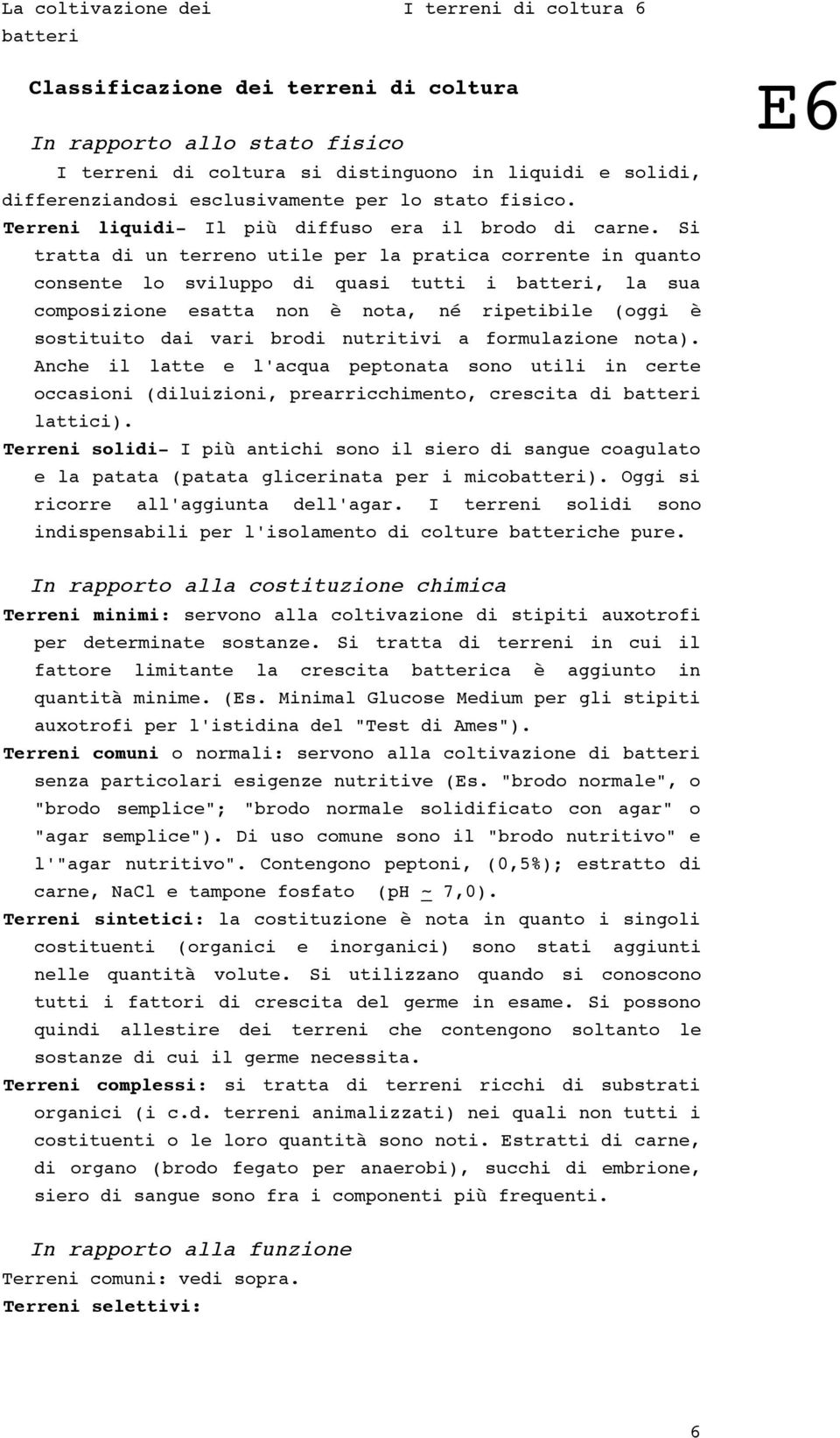 Si tratta di un terreno utile per la pratica corrente in quanto consente lo sviluppo di quasi tutti i batteri, la sua composizione esatta non è nota, né ripetibile (oggi è sostituito dai vari brodi