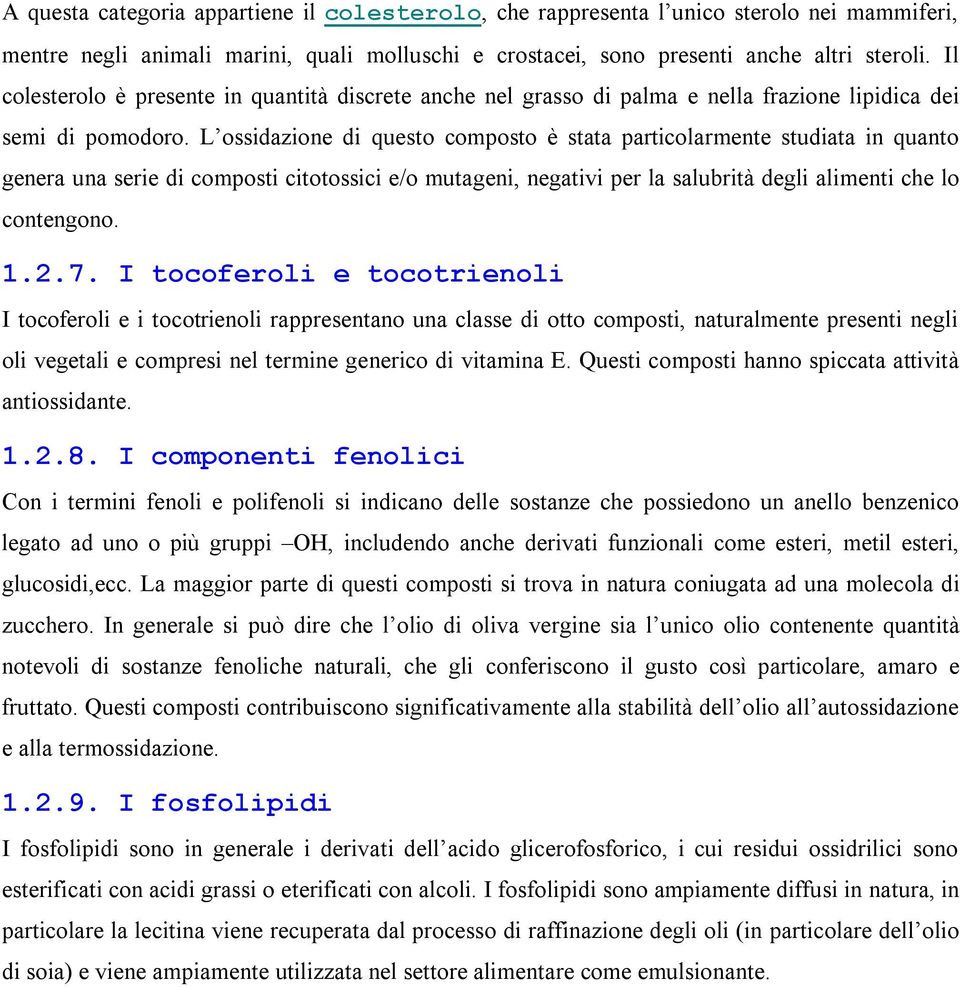 L ossidazione di questo composto è stata particolarmente studiata in quanto genera una serie di composti citotossici e/o mutageni, negativi per la salubrità degli alimenti che lo contengono. 1.2.7.