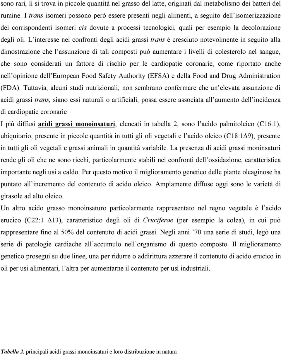 L interesse nei confronti degli acidi grassi trans è cresciuto notevolmente in seguito alla dimostrazione che l assunzione di tali composti può aumentare i livelli di colesterolo nel sangue, che sono