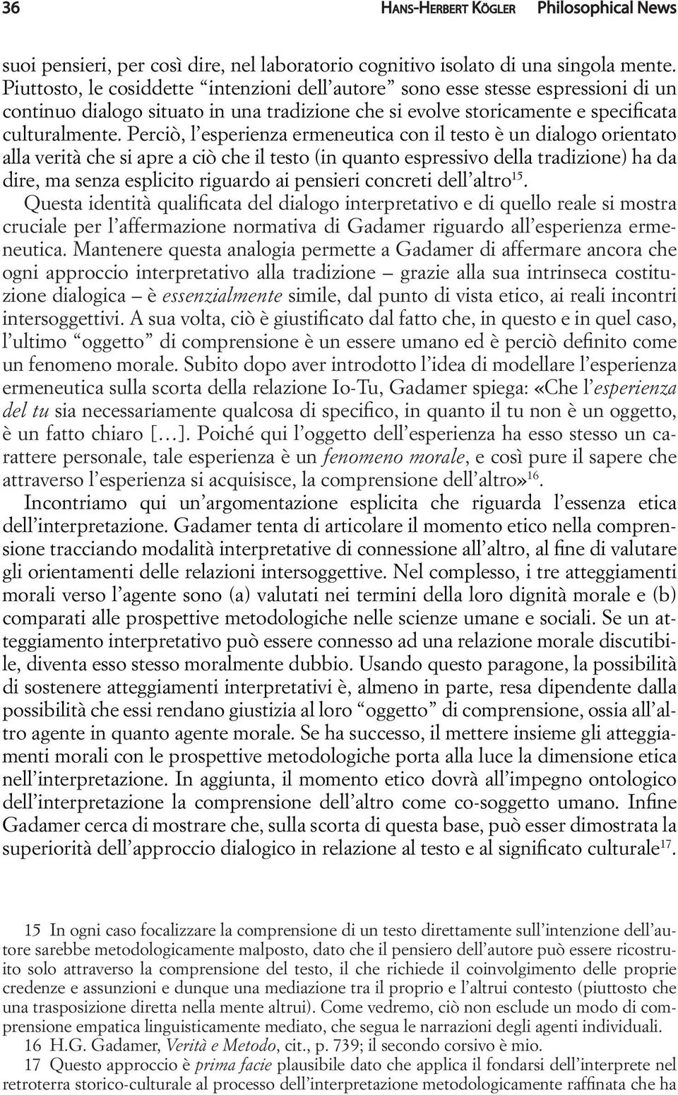 Perciò, l esperienza ermeneutica con il testo è un dialogo orientato alla verità che si apre a ciò che il testo (in quanto espressivo della tradizione) ha da dire, ma senza esplicito riguardo ai