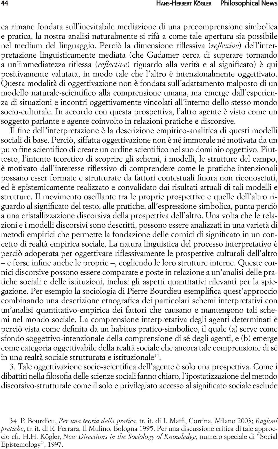 Perciò la dimensione riflessiva (reflexive) dell interpretazione linguisticamente mediata (che Gadamer cerca di superare tornando a un immediatezza riflessa (reflective) riguardo alla verità e al