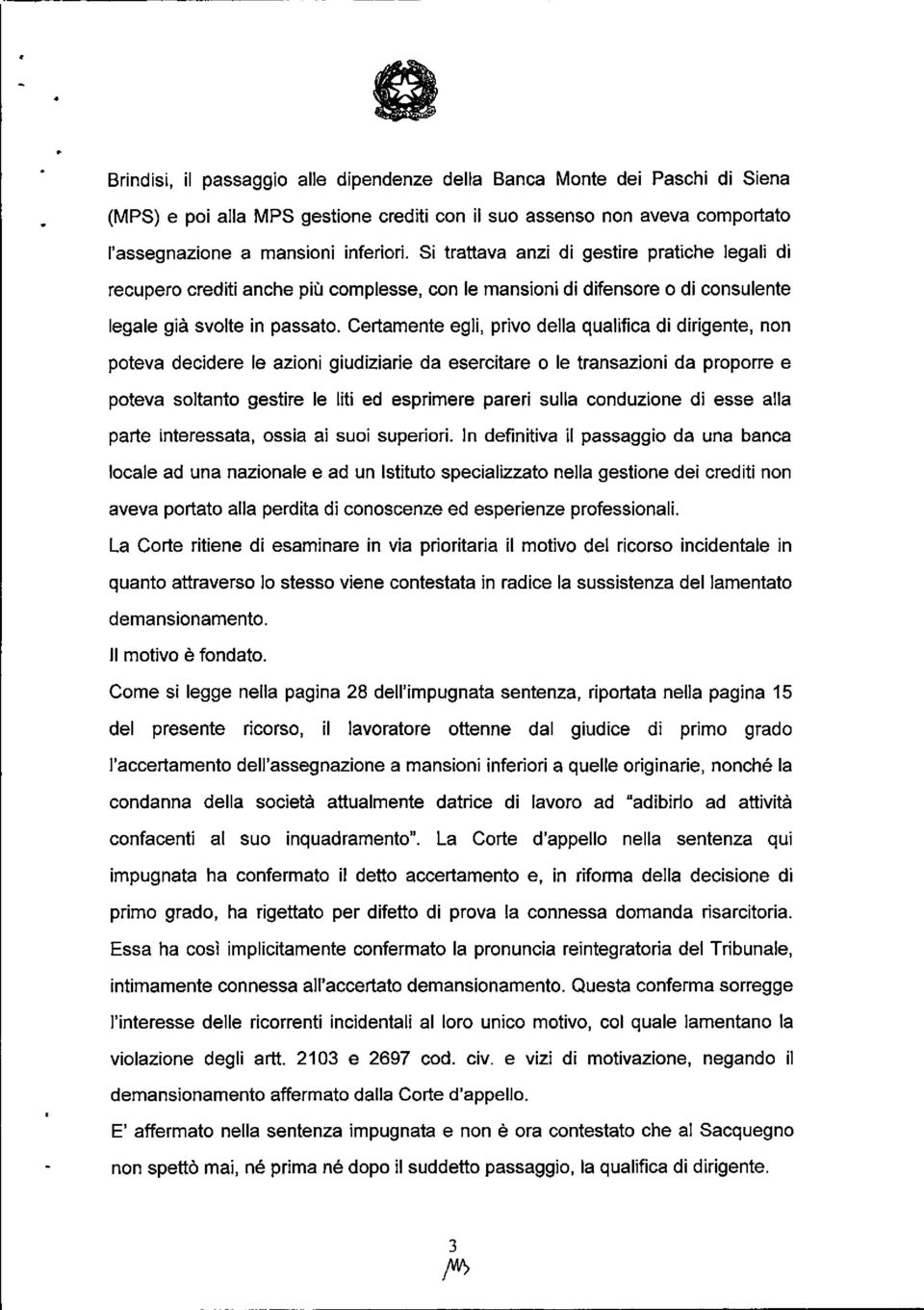 Certamente egli, privo della qualifica di dirigente, non poteva decidere le azioni giudiziarie da esercitare o le transazioni da proporre e poteva soltanto gestire le liti ed esprimere pareri sulla