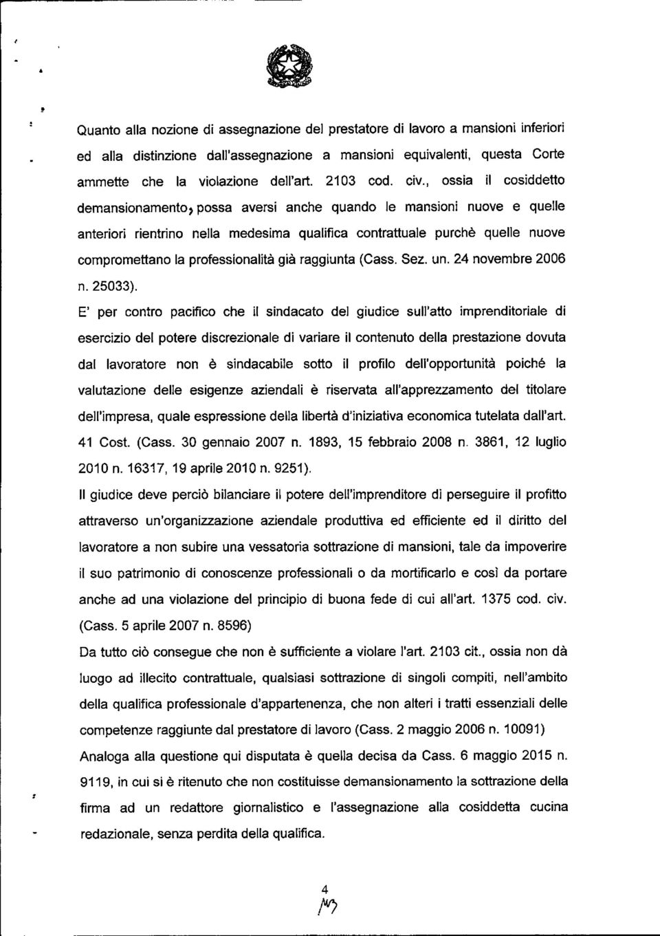 , ossia il cosiddetto demansionamento, possa aversi anche quando le mansioni nuove e quelle anteriori rientrino nella medesima qualifica contrattuale purchè quelle nuove compromettano la