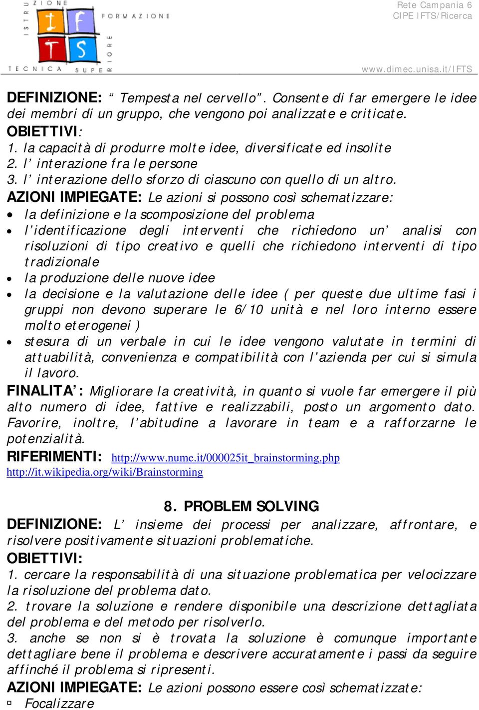 AZIONI IMPIEGATE: Le azioni si possono così schematizzare: la definizione e la scomposizione del problema l identificazione degli interventi che richiedono un analisi con risoluzioni di tipo creativo