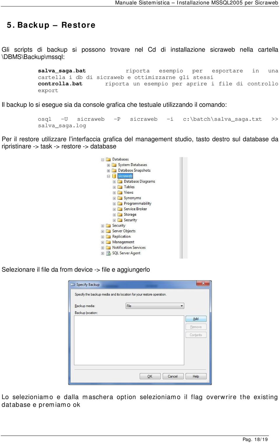 bat riporta un esempio per aprire i file di controllo export Il backup lo si esegue sia da console grafica che testuale utilizzando il comando: osql -U sicraweb -P sicraweb -i