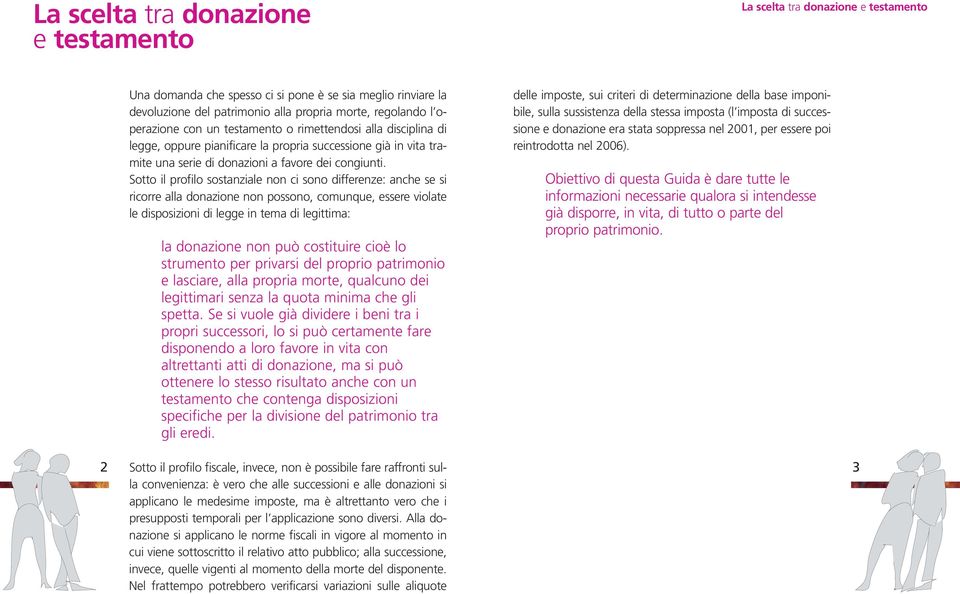 Sotto il profilo sostanziale non ci sono differenze: anche se si ricorre alla donazione non possono, comunque, essere violate le disposizioni di legge in tema di legittima: la donazione non può