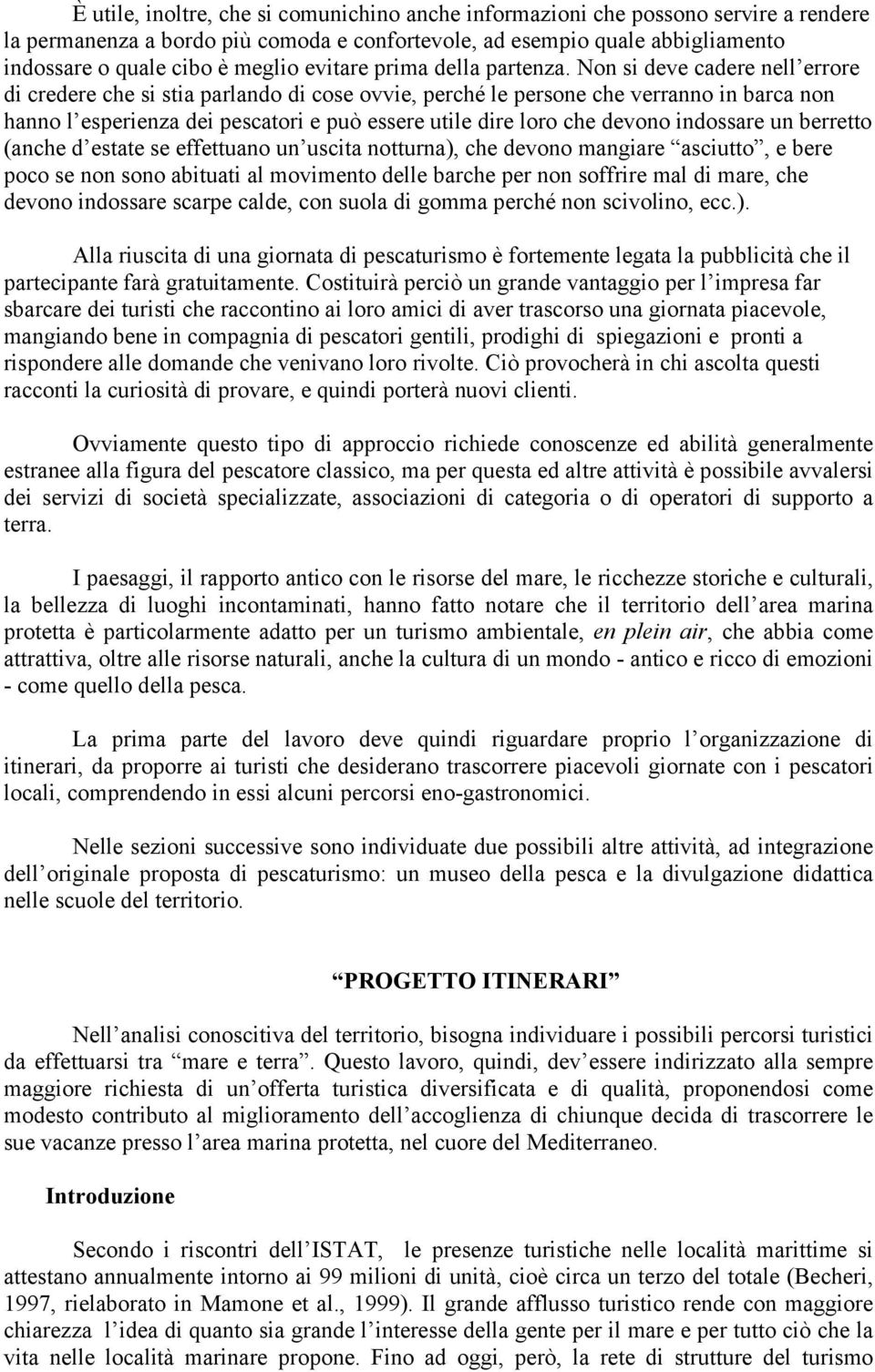 Non si deve cadere nell errore di credere che si stia parlando di cose ovvie, perché le persone che verranno in barca non hanno l esperienza dei pescatori e può essere utile dire loro che devono