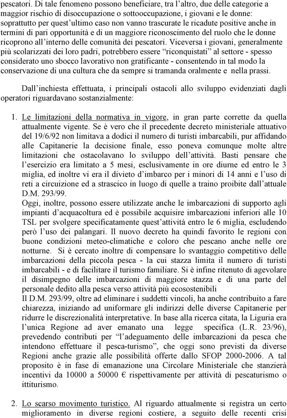 trascurate le ricadute positive anche in termini di pari opportunità e di un maggiore riconoscimento del ruolo che le donne ricoprono all interno delle comunità dei  Viceversa i giovani, generalmente