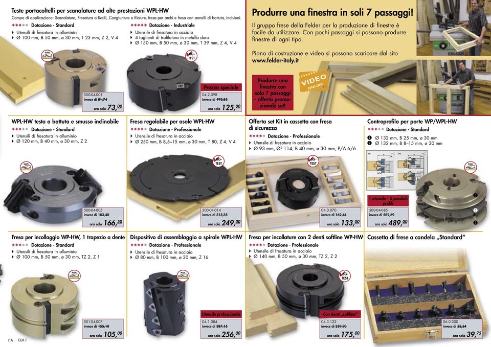 âââââ Dotazione - Standard } Utensili di fresatura in alluminio } Ø 100 mm, B 50 mm, ø 30 mm, T 23 mm, Z 2, V 4 âââââ Dotazione - Industriale } Utensile di fresatura in acciaio } 4 taglienti di