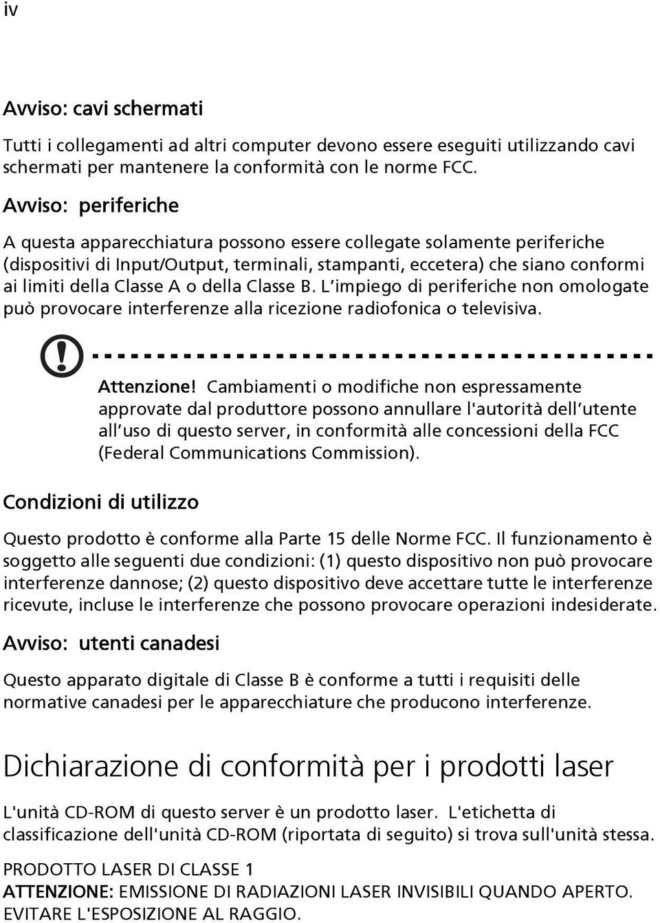 della Classe B. L impiego di periferiche non omologate può provocare interferenze alla ricezione radiofonica o televisiva. Attenzione!