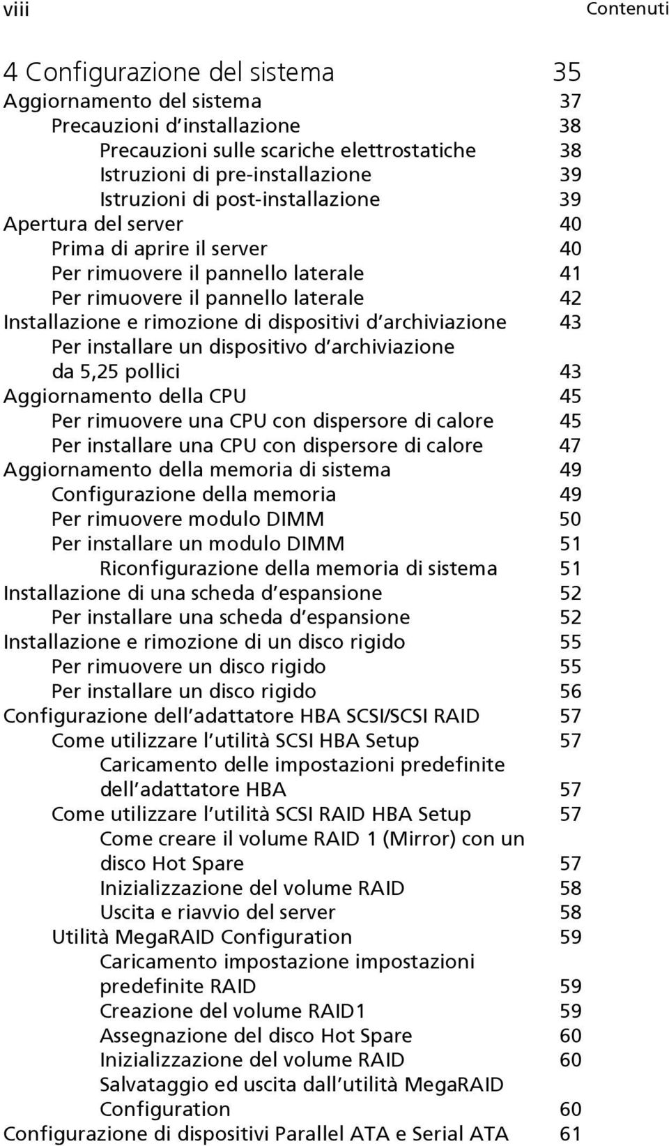 archiviazione 43 Per installare un dispositivo d archiviazione da 5,25 pollici 43 Aggiornamento della CPU 45 Per rimuovere una CPU con dispersore di calore 45 Per installare una CPU con dispersore di