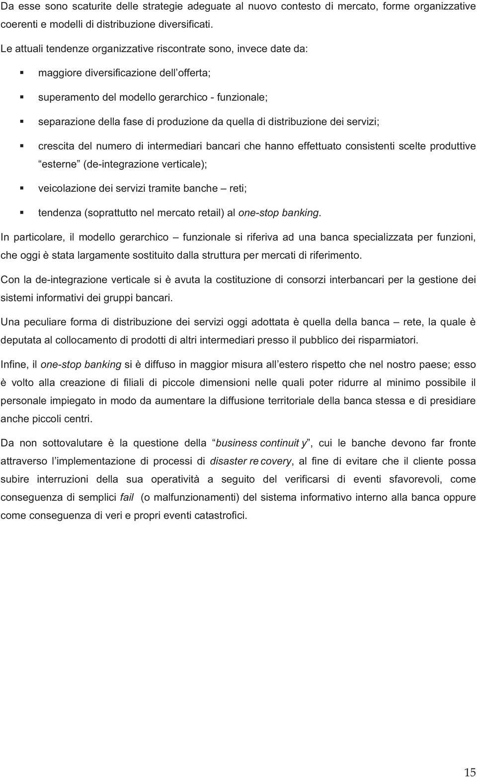 quella di distribuzione dei servizi; crescita del numero di intermediari bancari che hanno effettuato consistenti scelte produttive esterne (de-integrazione verticale); veicolazione dei servizi