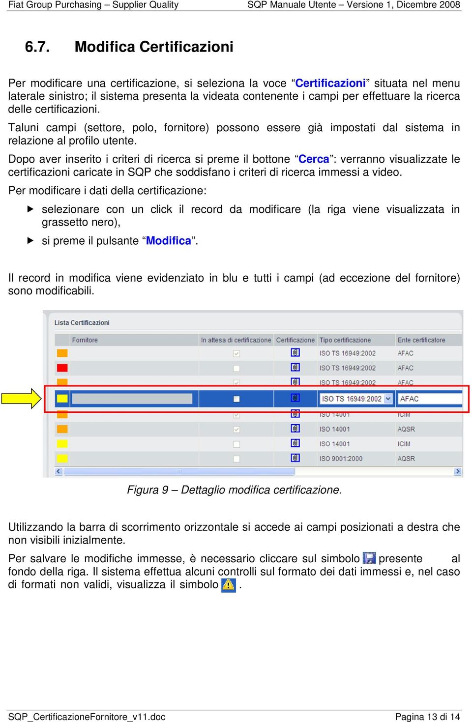 Dopo aver inserito i criteri di ricerca si preme il bottone Cerca : verranno visualizzate le certificazioni caricate in SQP che soddisfano i criteri di ricerca immessi a video.