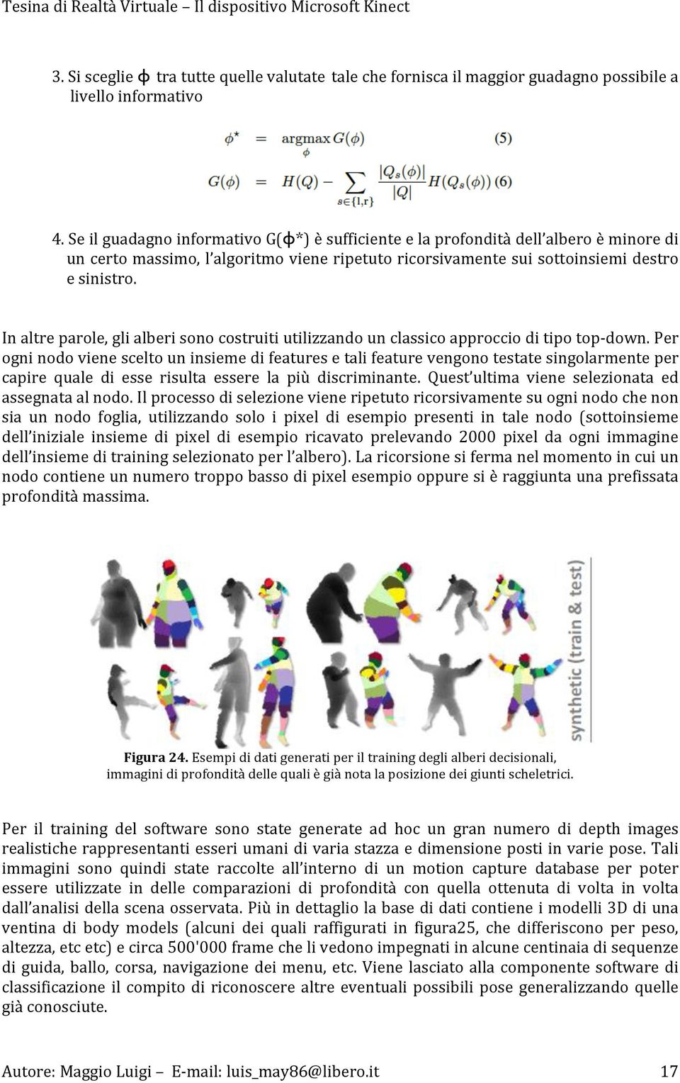 In altre parole, gli alberi sono costruiti utilizzando un classico approccio di tipo top- down.