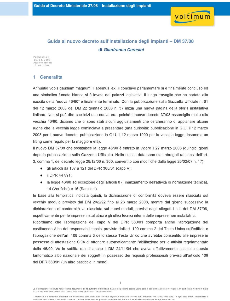 Il lungo travaglio che ha portato alla nascita della nuova 46/90 è finalmente terminato. Con la pubblicazione sulla Gazzetta Ufficiale n. 61 del 12 marzo 2008 del DM 22 gennaio 2008 n.