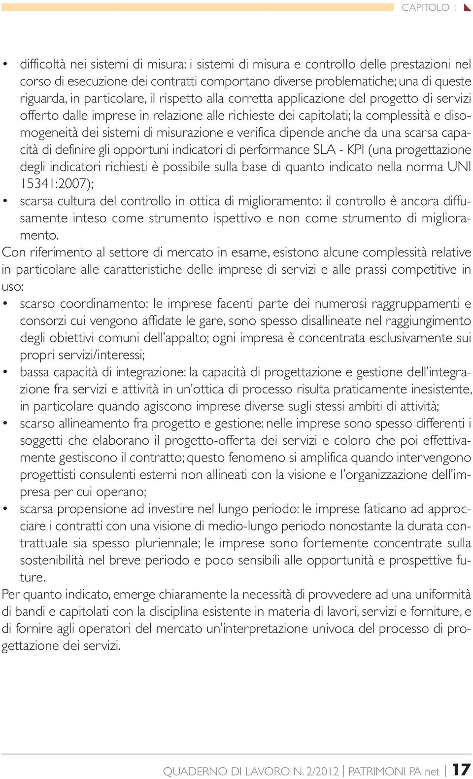 e verifica dipende anche da una scarsa capacità di definire gli opportuni indicatori di performance SLA - KPI (una progettazione degli indicatori richiesti è possibile sulla base di quanto indicato