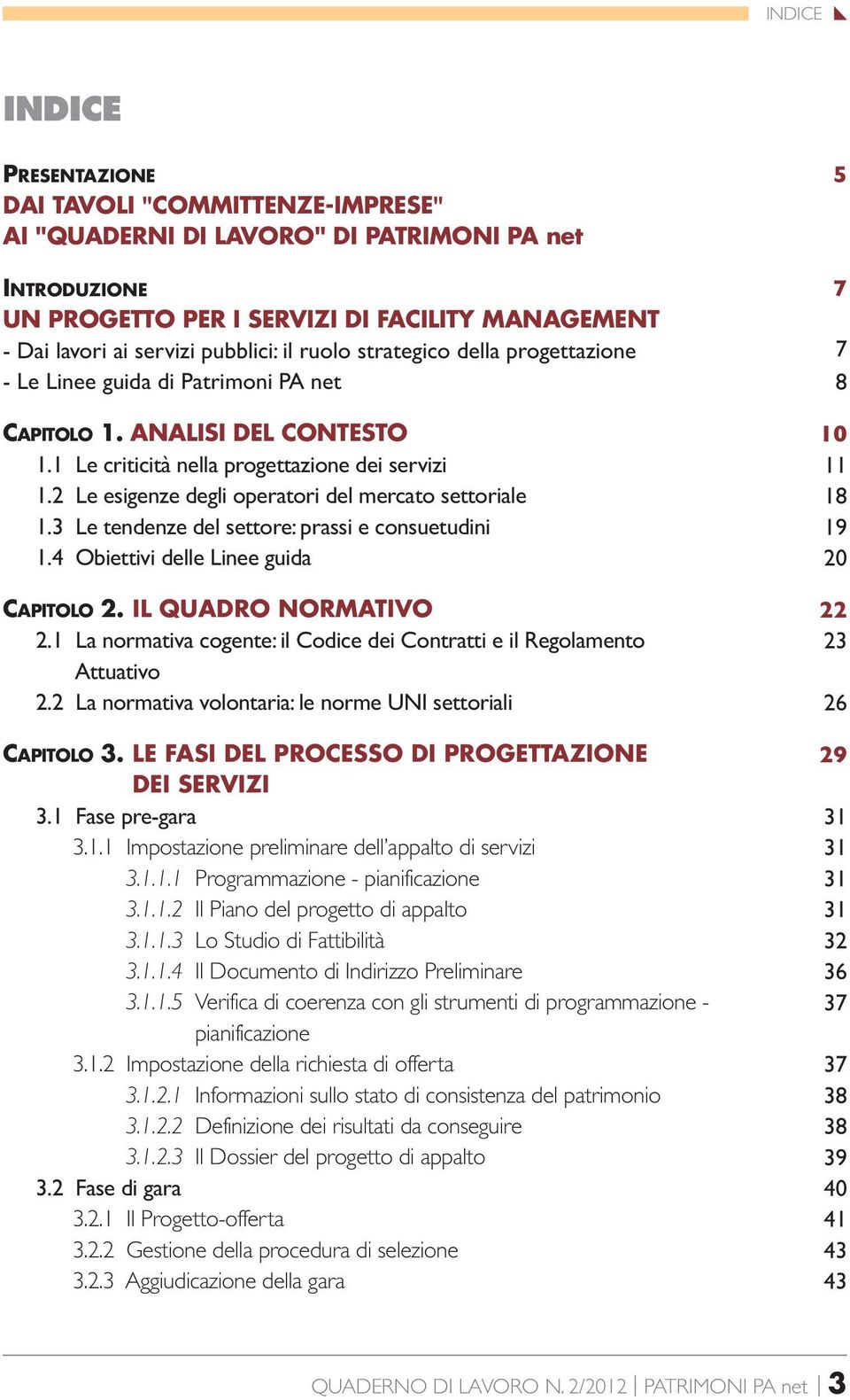 2 Le esigenze degli operatori del mercato settoriale 1.3 Le tendenze del settore: prassi e consuetudini 1.4 Obiettivi delle Linee guida CAPITOLO 2. IL QUADRO NORMATIVO 2.