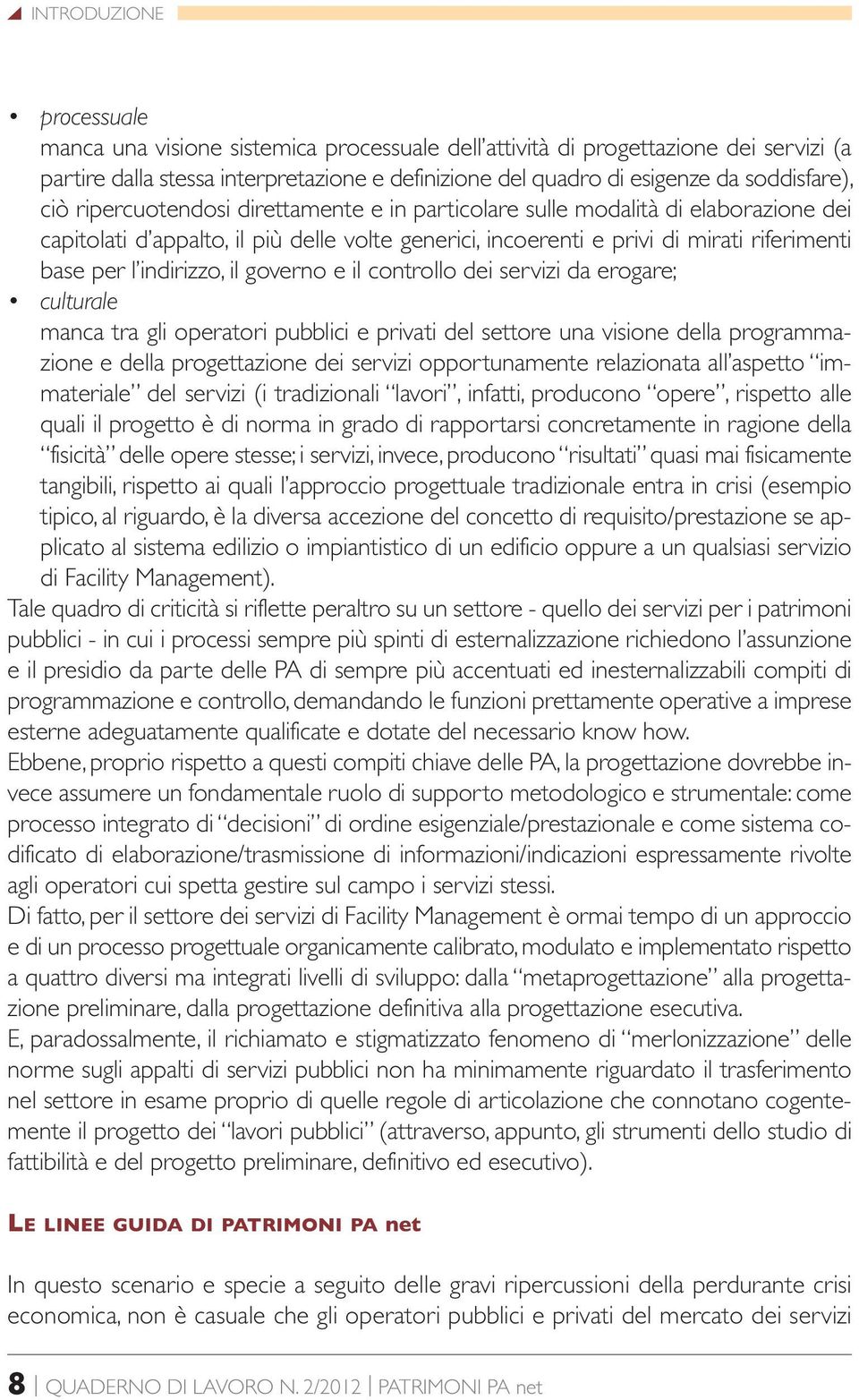 l indirizzo, il governo e il controllo dei servizi da erogare; culturale manca tra gli operatori pubblici e privati del settore una visione della programmazione e della progettazione dei servizi