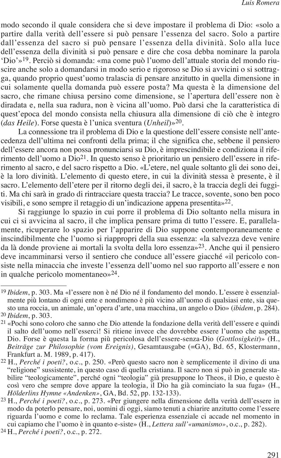 Perciò si domanda: «ma come può l uomo dell attuale storia del mondo riuscire anche solo a domandarsi in modo serio e rigoroso se Dio si avvicini o si sottragga, quando proprio quest uomo tralascia