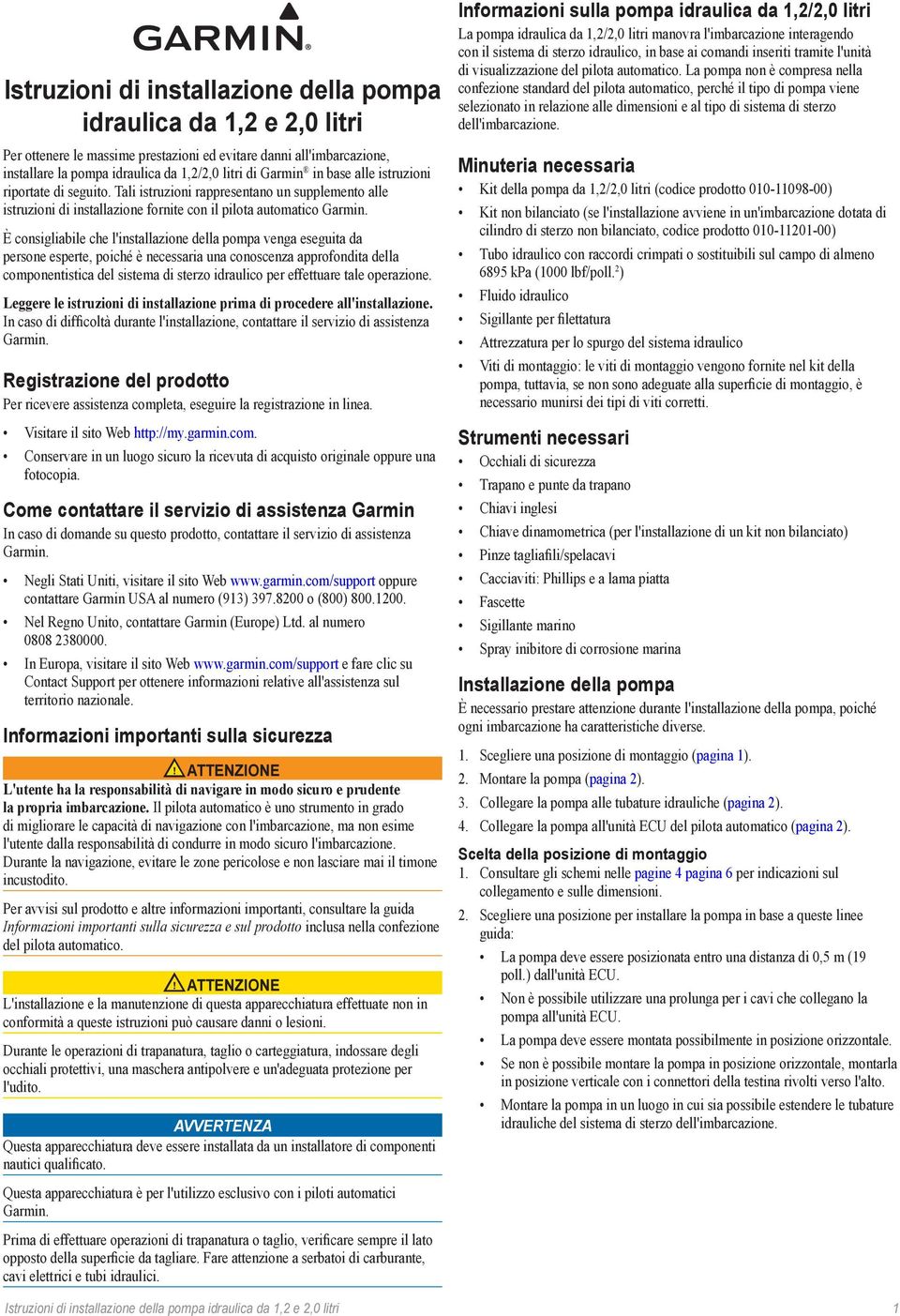 È consigliabile che l'installazione della pompa venga eseguita da persone esperte, poiché è necessaria una conoscenza approfondita della componentistica del sistema di sterzo idraulico per effettuare