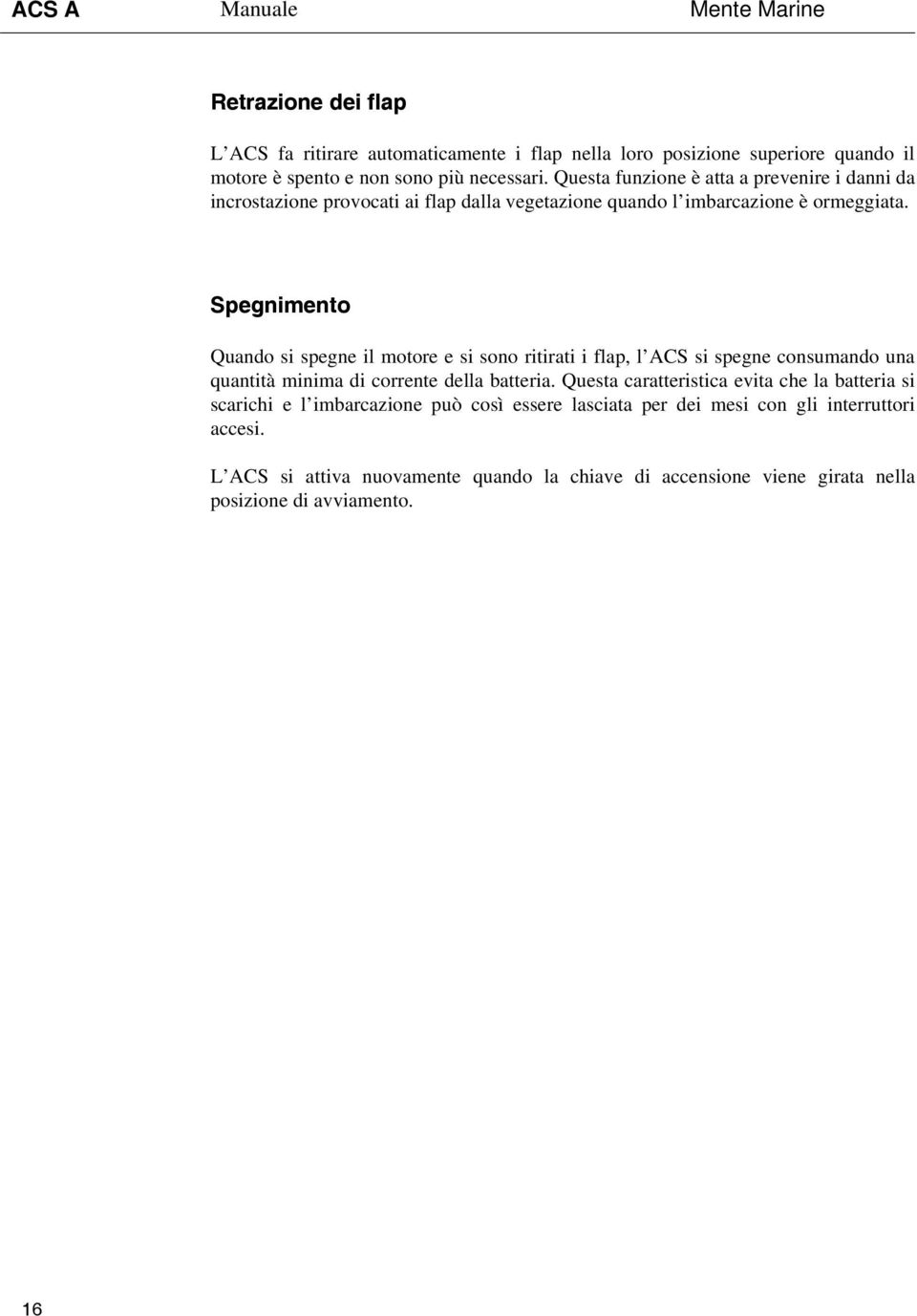 Spegnimento Quando si spegne il motore e si sono ritirati i flap, l ACS si spegne consumando una quantità minima di corrente della batteria.