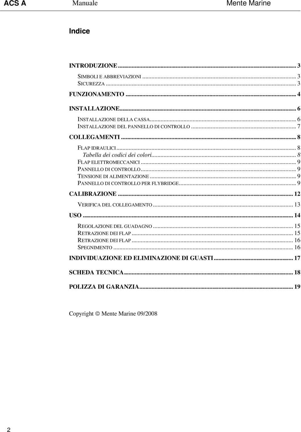 .. 9 PANNELLO DI CONTROLLO... 9 TENSIONE DI ALIMENTAZIONE... 9 PANNELLO DI CONTROLLO PER FLYBRIDGE... 9 CALIBRAZIONE... 12 VERIFICA DEL COLLEGAMENTO... 13 USO.