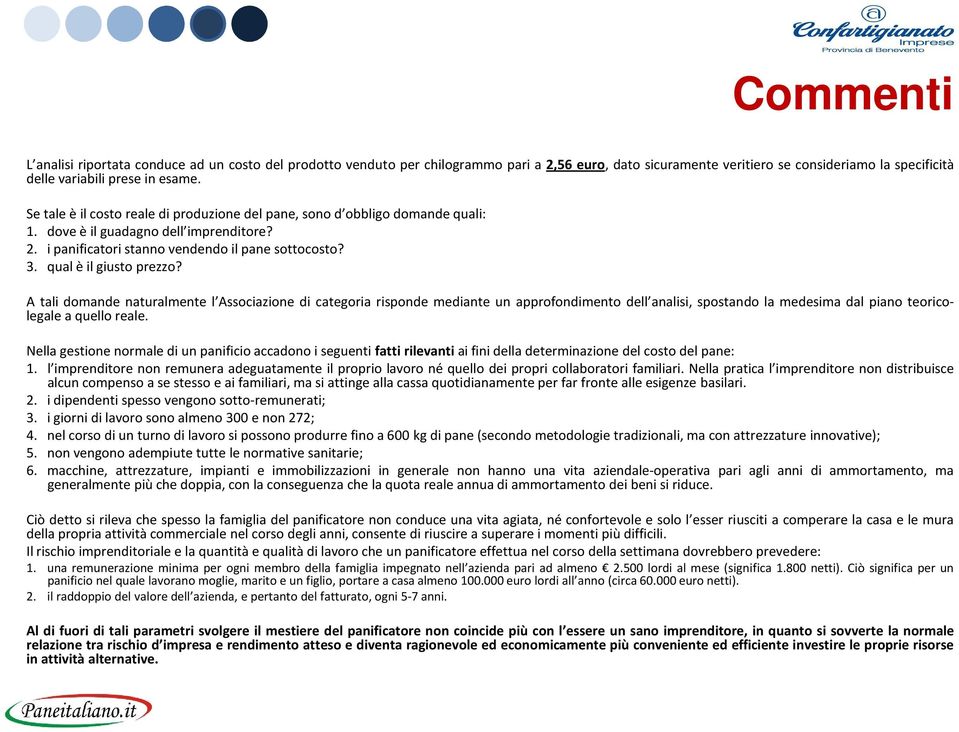 A tali domande naturalmente l Associazione di categoria risponde mediante un approfondimento dell analisi, spostando la medesima dal piano teoricolegale a quello reale.