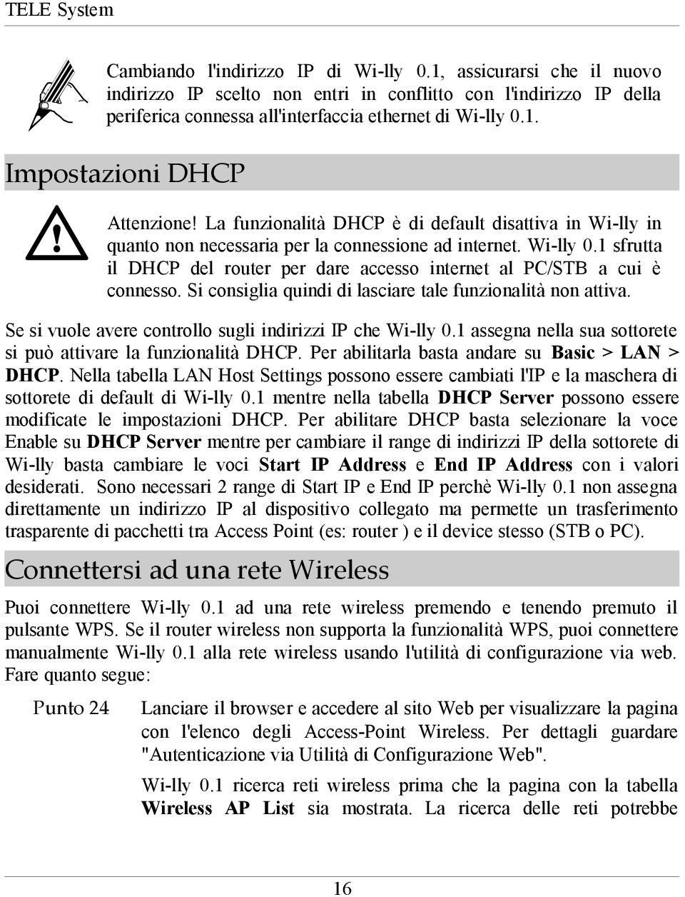 La funzionalità DHCP è di default disattiva in Wi-lly in quanto non necessaria per la connessione ad internet. Wi-lly 0.