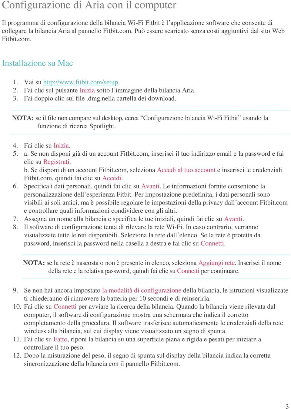 NOTA: se il file non compare sul desktop, cerca Configurazione bilancia Wi-Fi Fitbit usando la funzione di ricerca Spotlight. 4. Fai clic su Inizia. 5. a. Se non disponi già di un account Fitbit.