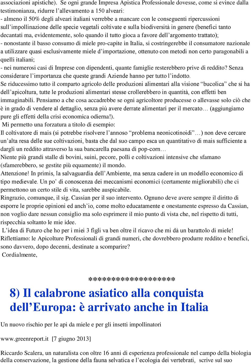 conseguenti ripercussioni sull impollinazione delle specie vegetali coltivate e sulla biodiversità in genere (benefici tanto decantati ma, evidentemente, solo quando il tutto gioca a favore dell